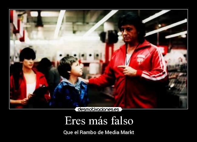 Eres más falso - Que el Rambo de Media Markt