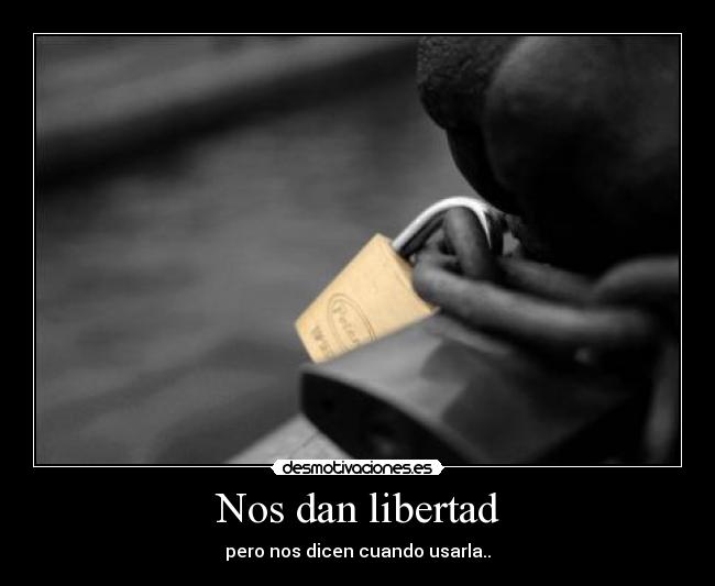 Nos dan libertad - pero nos dicen cuando usarla..