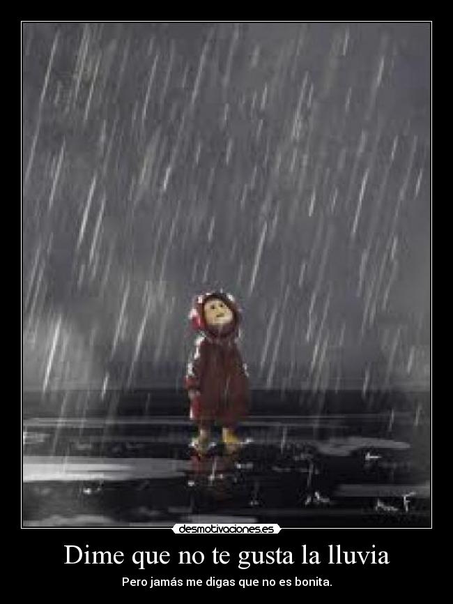 Dime que no te gusta la lluvia - Pero jamás me digas que no es bonita.