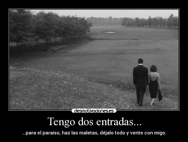 Tengo dos entradas... -