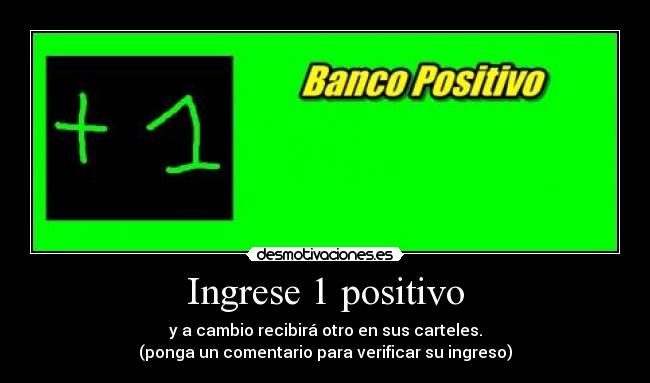Ingrese 1 positivo - y a cambio recibirá otro en sus carteles.
(ponga un comentario para verificar su ingreso)