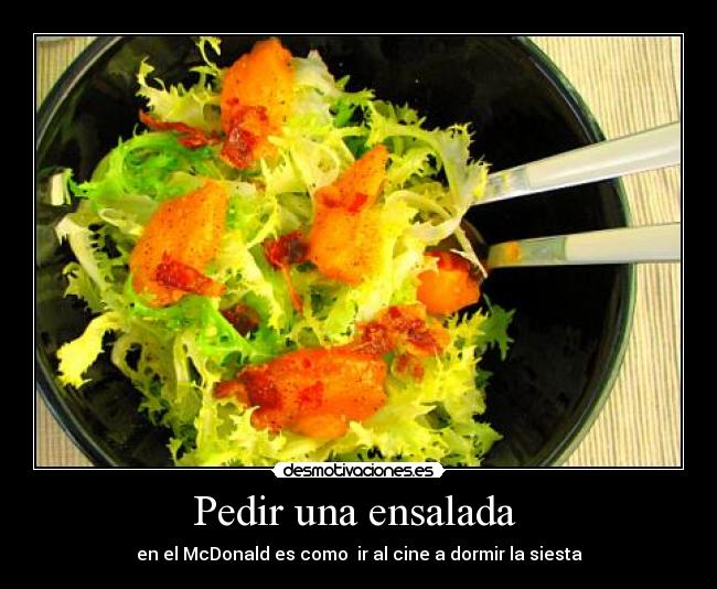Pedir una ensalada - en el McDonald es como ir al cine a dormir la siesta