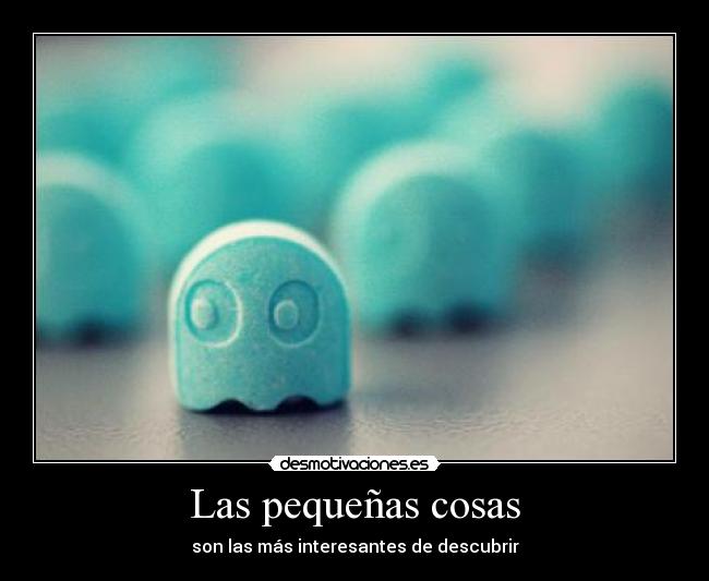 Las pequeñas cosas - son las más interesantes de descubrir