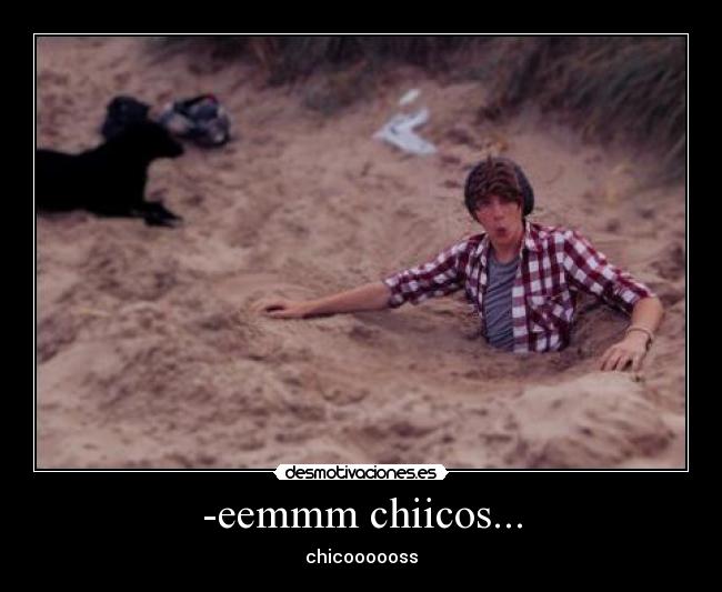 -eemmm chiicos... - chicoooooss