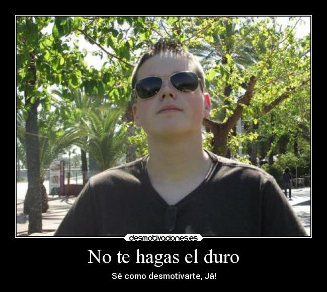 No te hagas el duro -