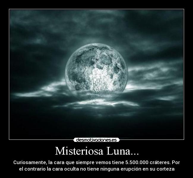 Misteriosa Luna... - Curiosamente, la cara que siempre vemos tiene 5.500.000 cráteres. Por
el contrario la cara oculta no tiene ninguna erupción en su corteza