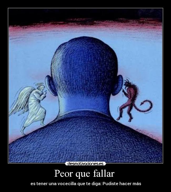 Peor que fallar - es tener una vocecilla que te diga: Pudiste hacer más