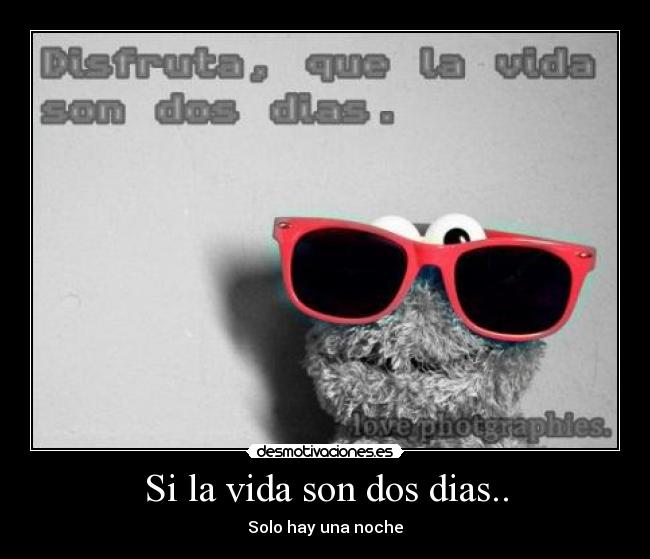 Si la vida son dos dias.. -