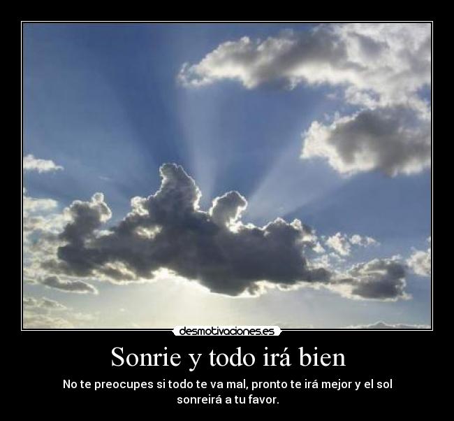 Sonrie y todo irá bien - No te preocupes si todo te va mal, pronto te irá mejor y el sol sonreirá a tu favor.