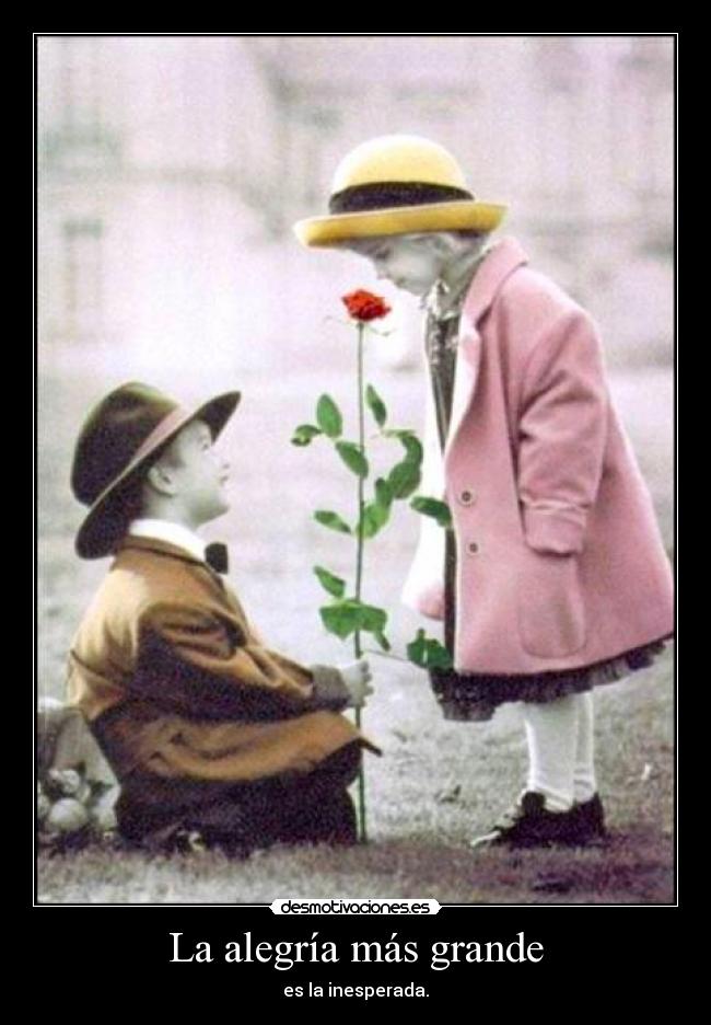 La alegría más grande - es la inesperada.