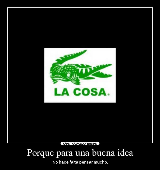 Porque para una buena idea - No hace falta pensar mucho.