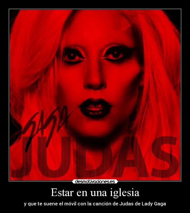 Estar en una iglesia - y que te suene el móvil con la canción de Judas de Lady Gaga