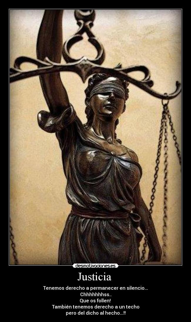 Justicia - Tenemos derecho a permanecer en silencio...
Chhhhhhhss..
Que os follen!
También tenemos derecho a un techo
pero del dicho al hecho...!!