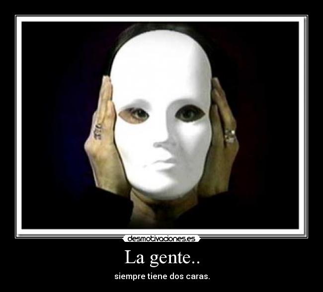 La gente.. - siempre tiene dos caras.