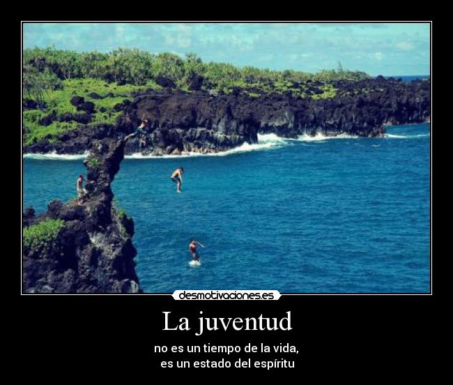 La juventud - no es un tiempo de la vida,
es un estado del espíritu