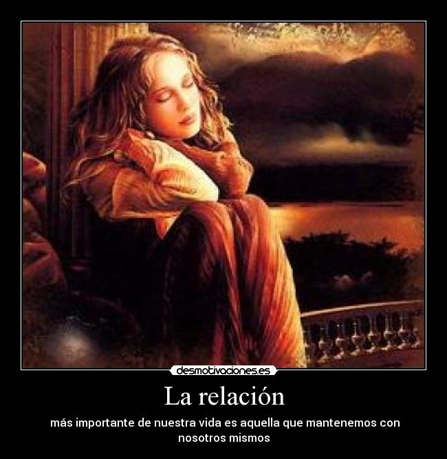 La relación - más importante de nuestra vida es aquella que mantenemos con nosotros mismos