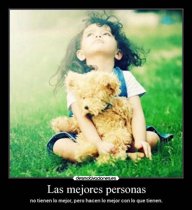 Las mejores personas - no tienen lo mejor, pero hacen lo mejor con lo que tienen.