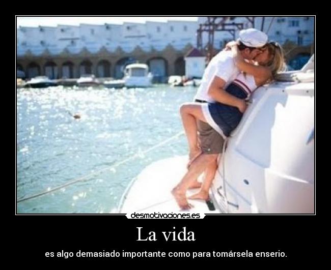 La vida - es algo demasiado importante como para tomársela enserio.