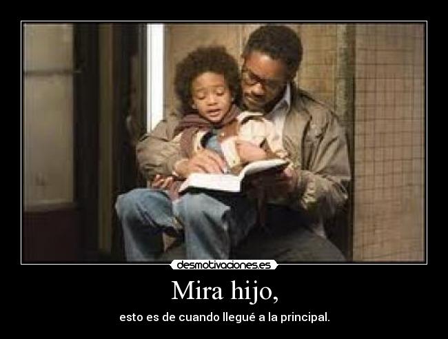 Mira hijo, - esto es de cuando llegué a la principal.