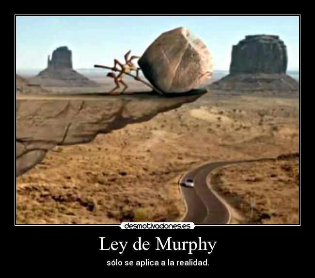 Ley de Murphy - sólo se aplica a la realidad.