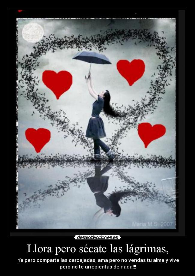 Llora pero sécate las lágrimas, -