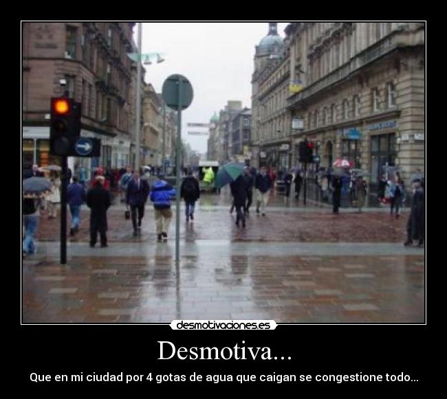 Desmotiva... - Que en mi ciudad por 4 gotas de agua que caigan se congestione todo...