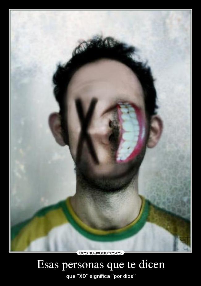 Esas personas que te dicen - que XD significa por dios
