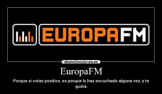 EuropaFM - Porque si votas positivo, es porque lo has escuchado alguna vez, y te gusta.