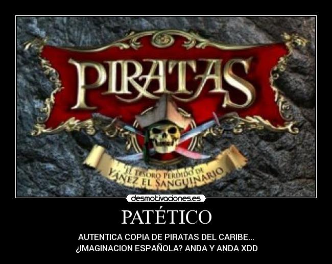 PATÉTICO - AUTENTICA COPIA DE PIRATAS DEL CARIBE...
¿IMAGINACION ESPAÑOLA? ANDA Y ANDA XDD