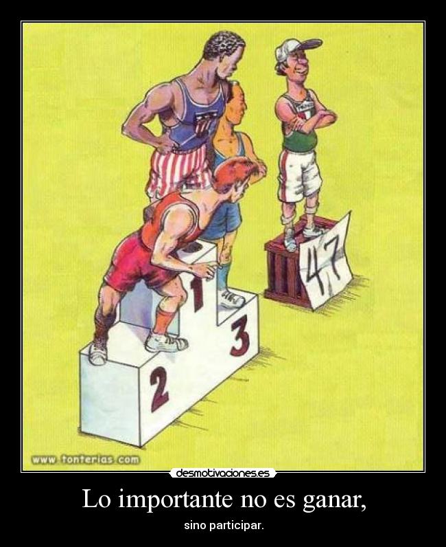 Lo importante no es ganar, - sino participar.