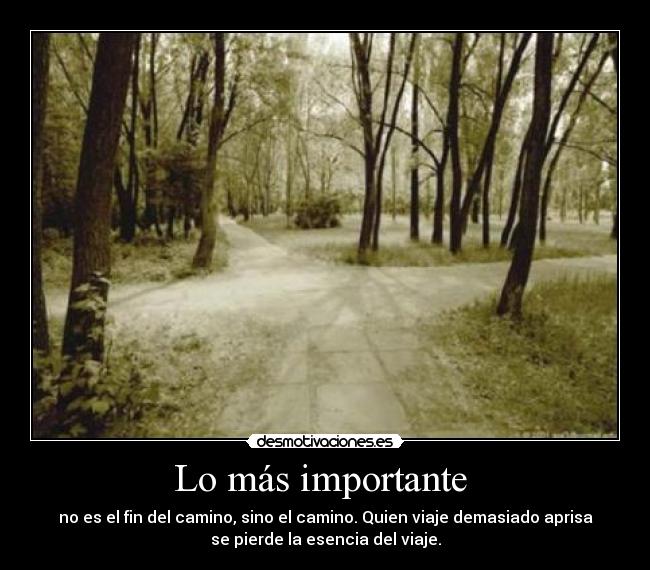 Lo más importante - no es el fin del camino, sino el camino. Quien viaje demasiado aprisa
se pierde la esencia del viaje.