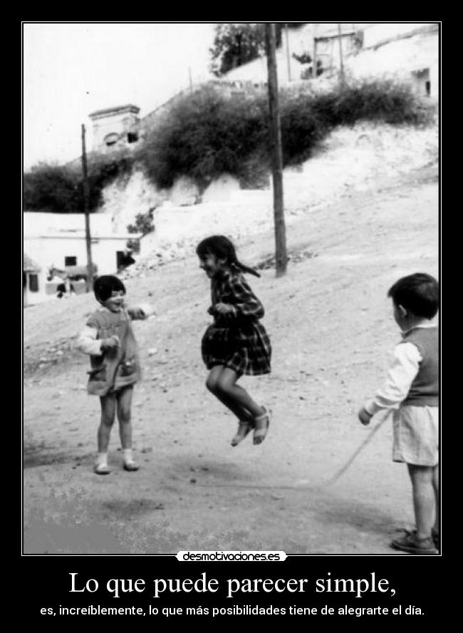 Lo que puede parecer simple, - es, increíblemente, lo que más posibilidades tiene de alegrarte el día.