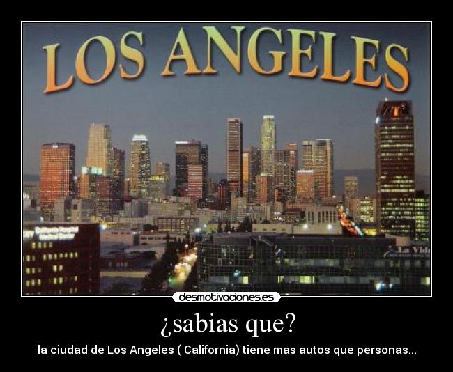 ¿sabias que? - la ciudad de Los Angeles ( California) tiene mas autos que personas...