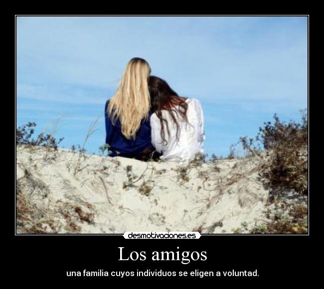 Los amigos - una familia cuyos individuos se eligen a voluntad.
