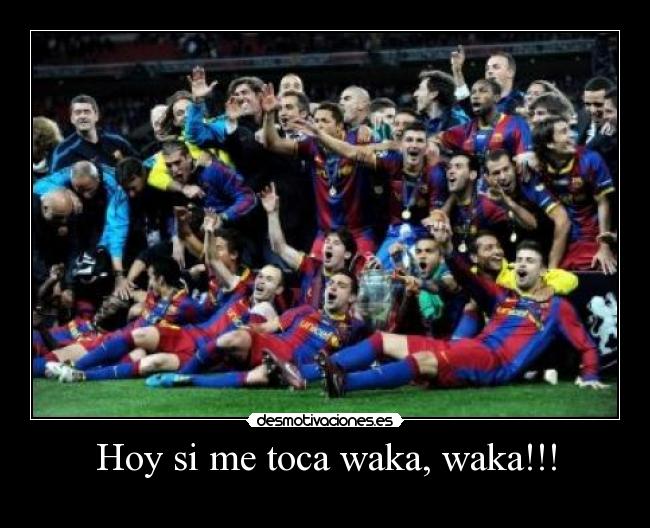 Hoy si me toca waka, waka!!! - 