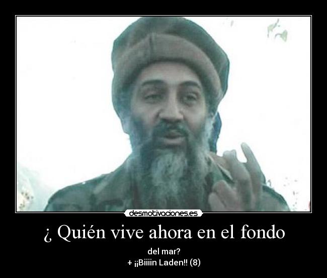 ¿ Quién vive ahora en el fondo - del mar?
+ ¡¡Biiiin Laden!! (8)