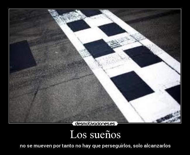 Los sueños - no se mueven por tanto no hay que perseguirlos, solo alcanzarlos