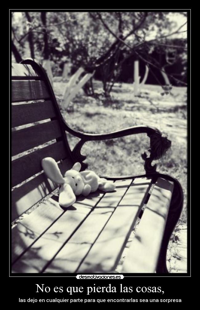No es que pierda las cosas, -