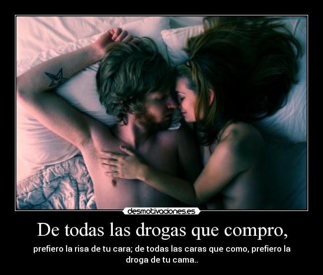 De todas las drogas que compro, -