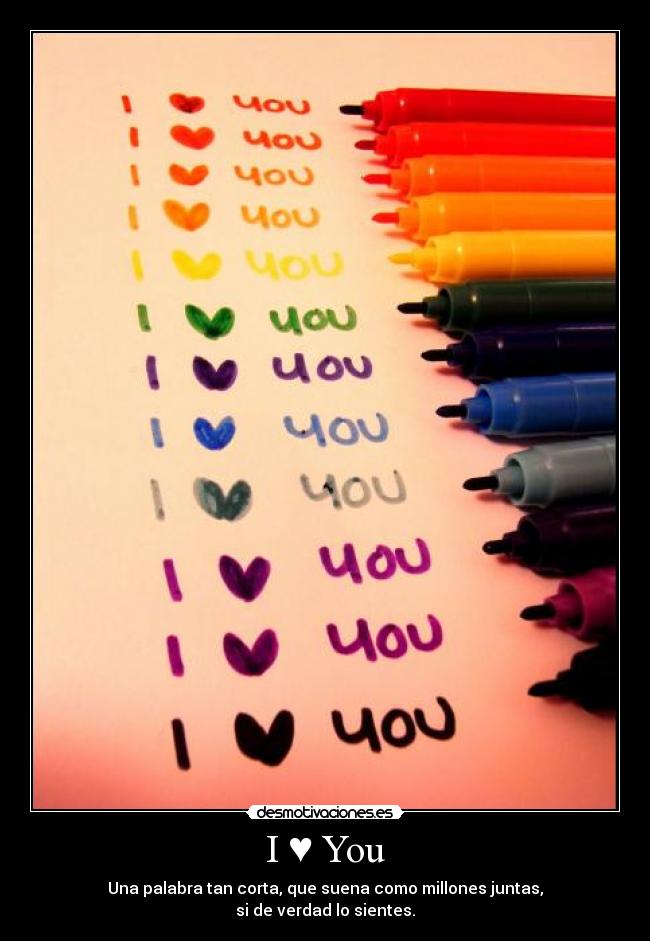I ♥ You - Una palabra tan corta, que suena como millones juntas,
si de verdad lo sientes.