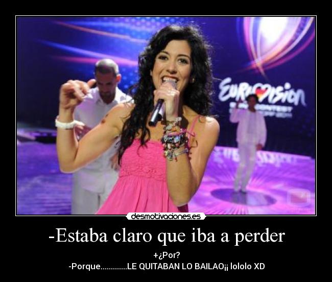 -Estaba claro que iba a perder - +¿Por?
-Porque.............LE QUITABAN LO BAILAO¡¡ lololo XD