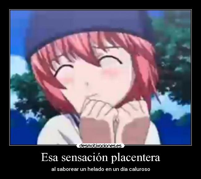 Esa sensación placentera - al saborear un helado en un día caluroso