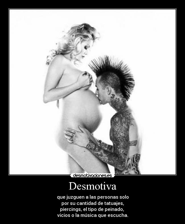 Desmotiva - que juzguen a las personas solo
por su cantidad de tatuajes,
piercings, el tipo de peinado, 
vicios o la música que escucha.