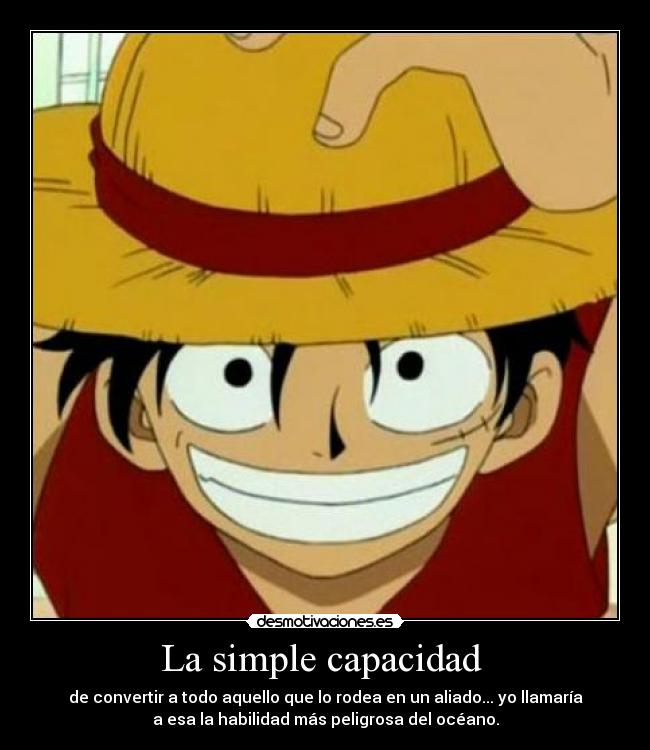 La simple capacidad  - de convertir a todo aquello que lo rodea en un aliado... yo llamaría
a esa la habilidad más peligrosa del océano.