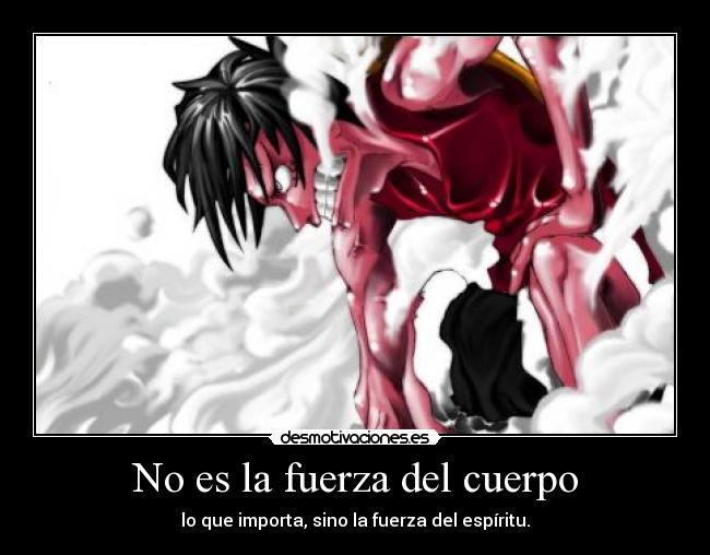 No es la fuerza del cuerpo - lo que importa, sino la fuerza del espíritu.