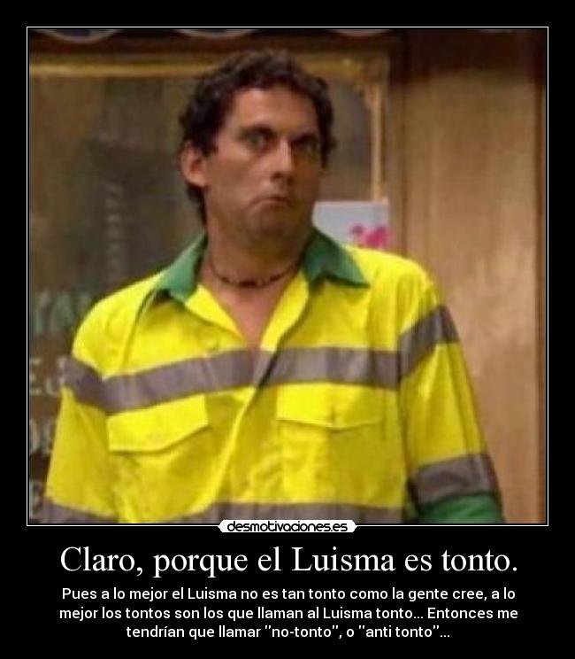 Claro, porque el Luisma es tonto. - 