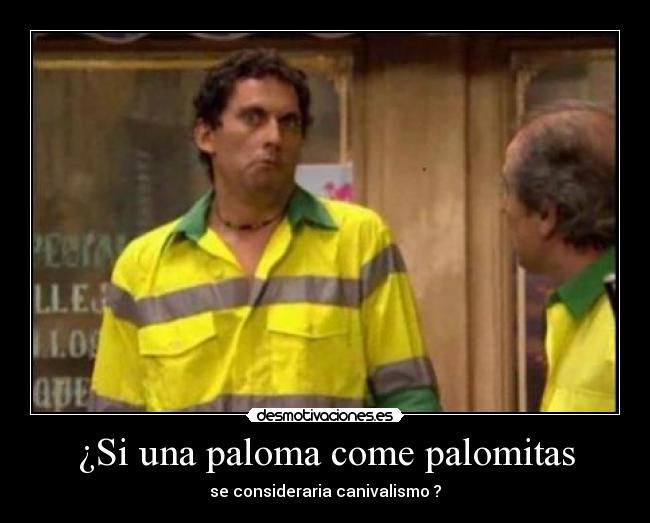 ¿Si una paloma come palomitas - se consideraria canivalismo ?