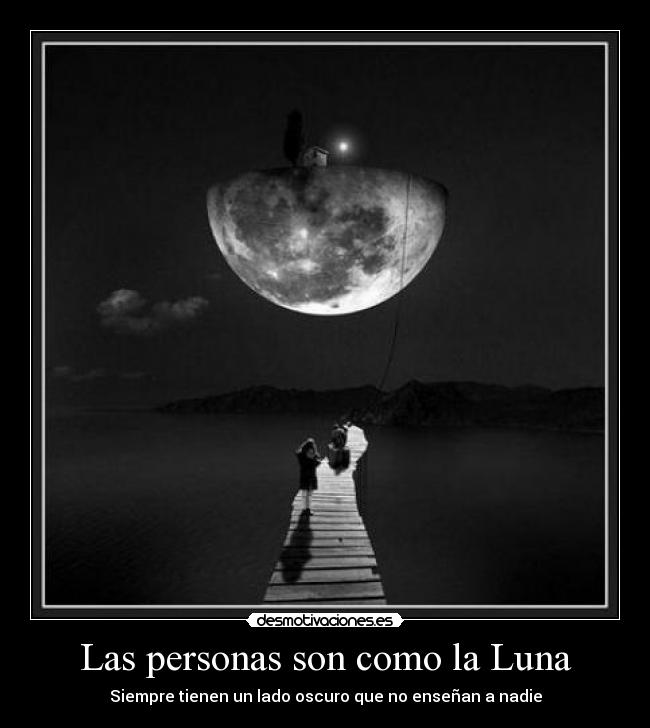 Las personas son como la Luna - Siempre tienen un lado oscuro que no enseñan a nadie
