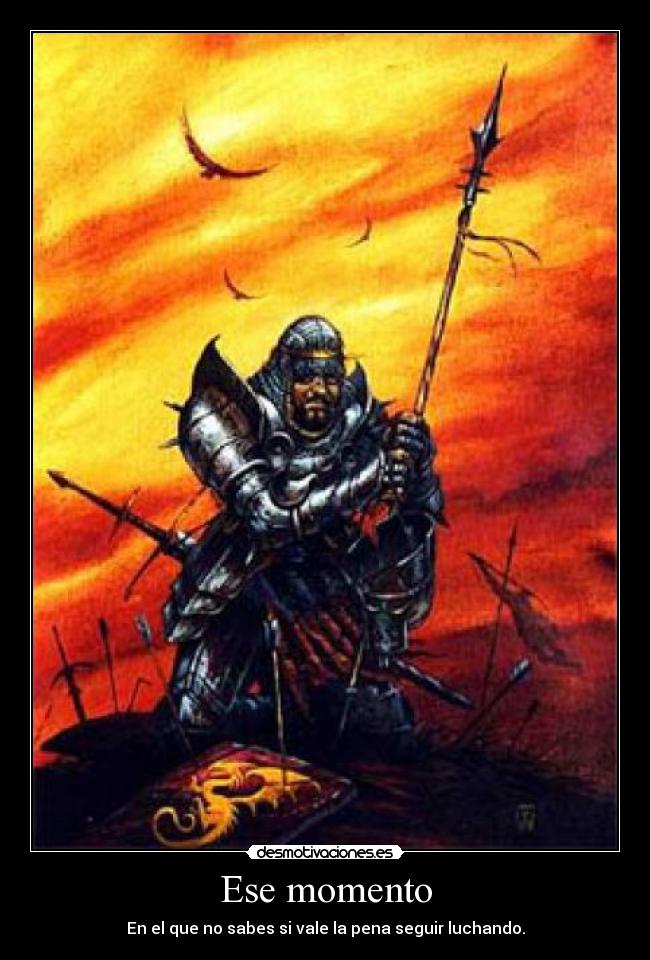 Ese momento - En el que no sabes si vale la pena seguir luchando.
