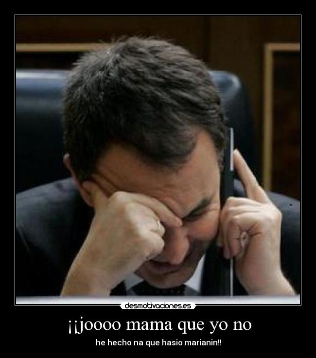 ¡¡joooo mama que yo no - he hecho na que hasio marianin!!